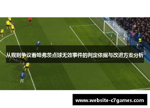 从规则争议看哈弗茨点球无效事件的判定依据与改进方案分析