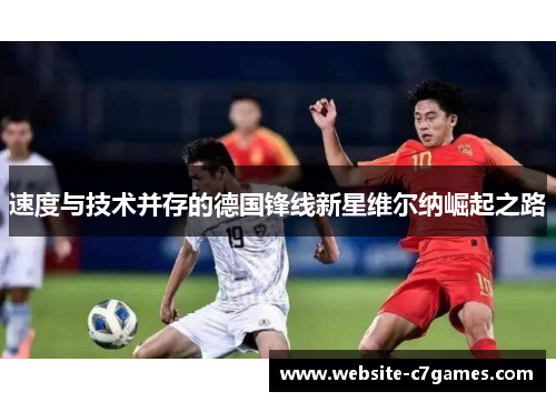 速度与技术并存的德国锋线新星维尔纳崛起之路